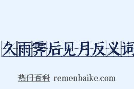 久雨霁后见月反义词是什么意思的图片